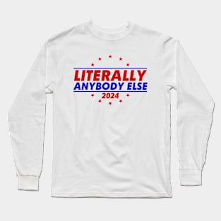 Literally Anybody Else 2024 Long Sleeve T-Shirt